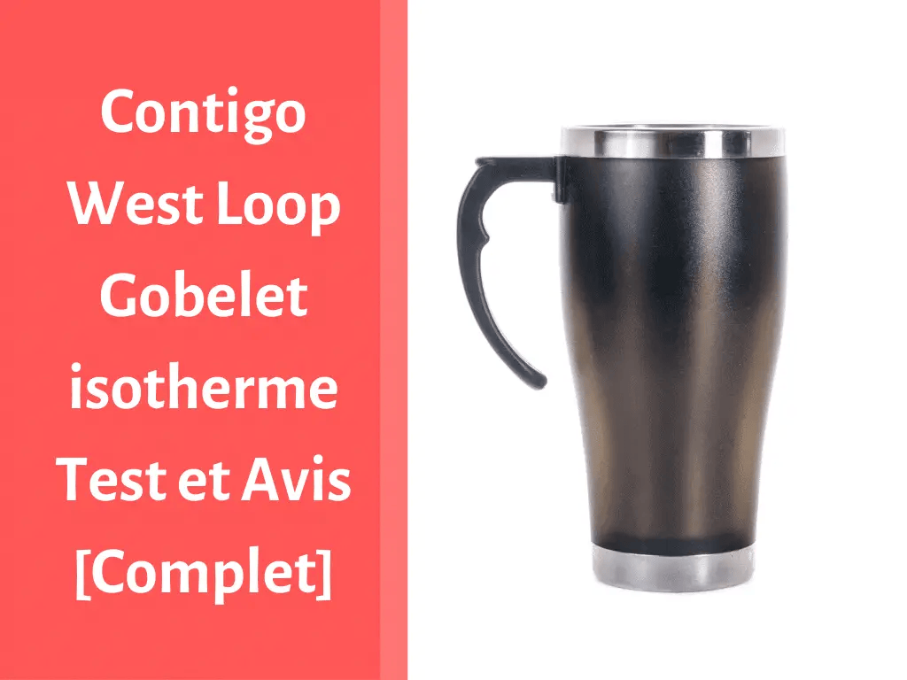 Notre avis sur le gobelet Contigo West Loop