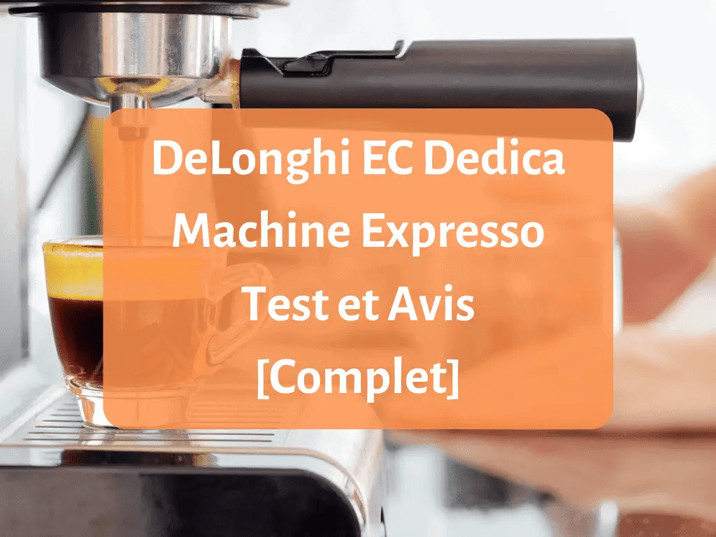 Test et avis complet sur la machine à expresso DeLonghi EC Dedica