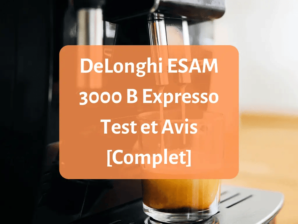 Notre avis sur la machine à café DeLonghi ESAM 3000 B Expresso