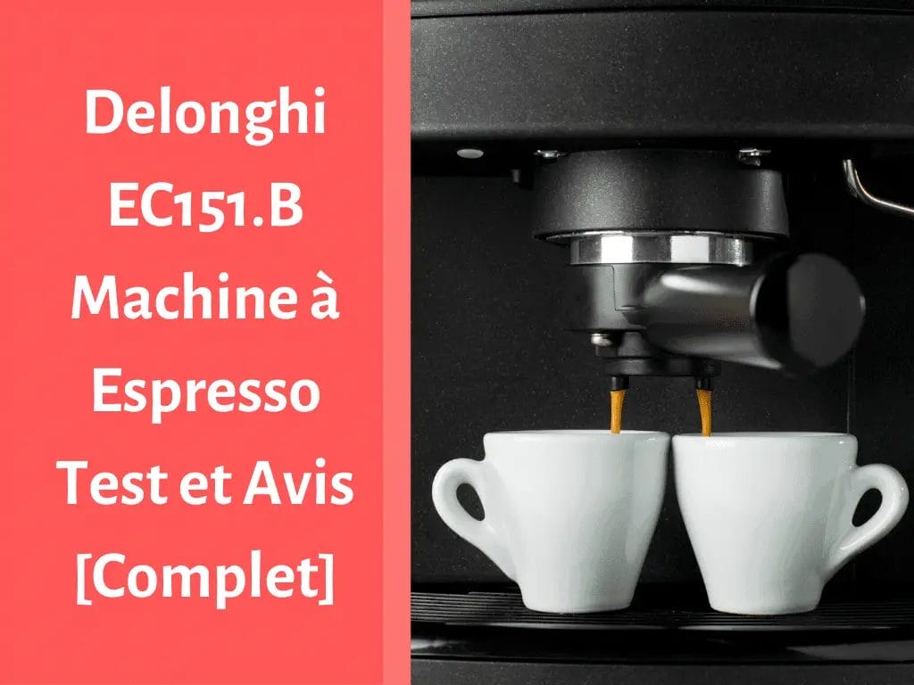 Notre avis sur la machine à espresso Delonghi EC151.B