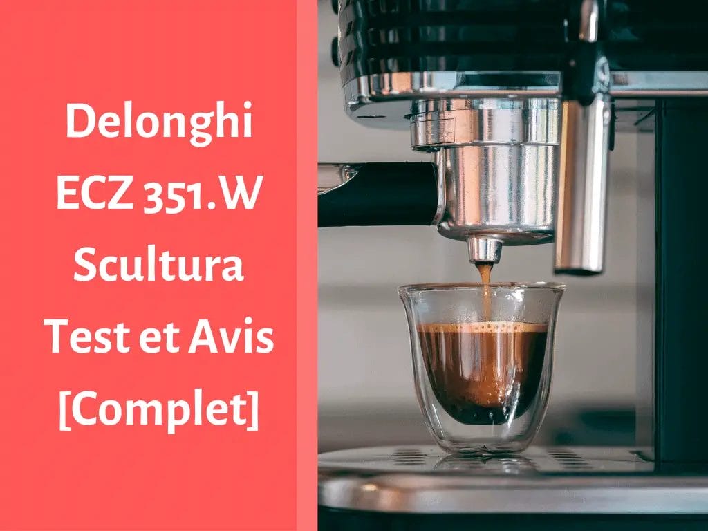 Notre avis sur la machine à expresso Delonghi ECZ 351W Scultura