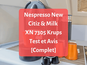 Test et avis sur la machine à café Nespresso New Citiz & Milk de Krups