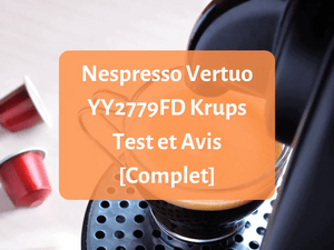 Avis et test sur la machine à café Nespresso Vertuo YY2779FD de Krups