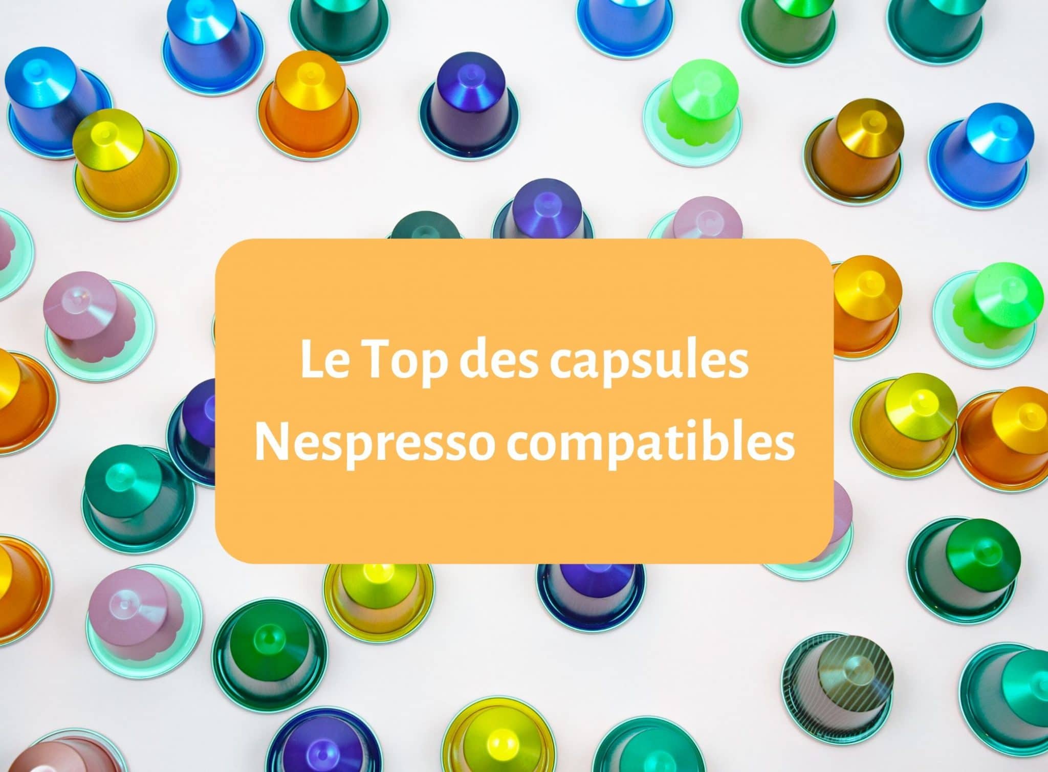 Les 7 meilleures capsules compatibles Nespresso - Guide complet [year] 2
